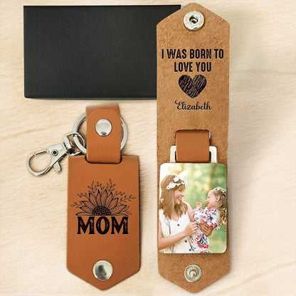 Custom Photo I Was Born To Love You, Gift For Mom - Personalized Leather Photo Keychain
